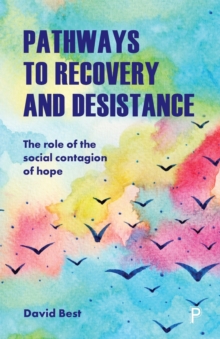 Pathways to Recovery and Desistance : The Role of the Social Contagion of Hope, Paperback / softback Book Pathways to Recovery and Desistance : The Role of the Social Contagion of Hope, Paperback / softback Book
