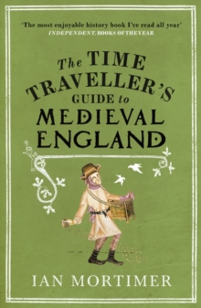 The Time Traveller's Guide to Medieval England : A Handbook for Visitors to the Fourteenth Century
