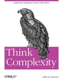 Think Complexity : Complexity Science and Computational Modeling, Paperback Book Think Complexity : Complexity Science and Computational Modeling, Paperback Book
