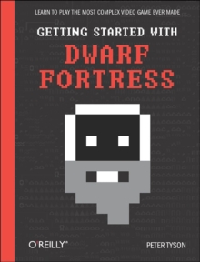 Getting Started with Dwarf Fortress : Learn to Play the Most Complex Video Game Ever Made, Paperback Book Getting Started with Dwarf Fortress : Learn to Play the Most Complex Video Game Ever Made, Paperback Book