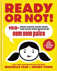 Ready or Not! : 150+ Make-Ahead, Make-Over, and Make-Now Recipes by Nom Nom Paleo