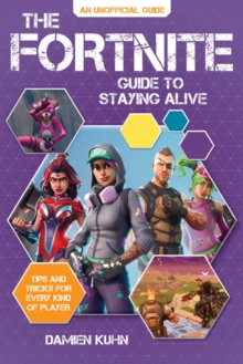 The Fortnite Guide to Staying Alive : Tips and Tricks for Every Kind of Player, Paperback / softback Book The Fortnite Guide to Staying Alive : Tips and Tricks for Every Kind of Player, Paperback / softback Book