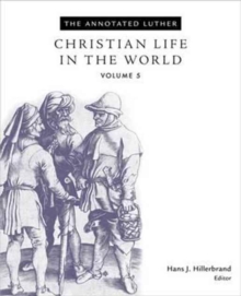 The Annotated Luther, Volume 5 : Christian Life in the World
