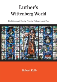 Luther's Wittenberg World : The Reformer's Family, Friends, Followers, and Foes, Hardback Book Luther's Wittenberg World : The Reformer's Family, Friends, Followers, and Foes, Hardback Book