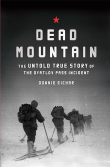 Dead Mountain : The Untold True Story of the Dyatlov Pass Incident, Hardback Book Dead Mountain : The Untold True Story of the Dyatlov Pass Incident, Hardback Book