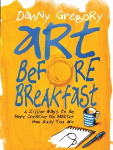 Art Before Breakfast : A Zillion Ways to Be More Creative, No Matter How Busy You Are, Paperback / softback Book Art Before Breakfast : A Zillion Ways to Be More Creative, No Matter How Busy You Are, Paperback / softback Book