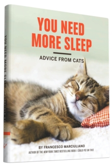 You Need More Sleep and Other Advice from Cats, Hardback Book You Need More Sleep and Other Advice from Cats, Hardback Book