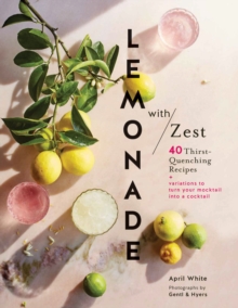 Lemonade with Zest : 40 Thirst-Quenching Recipes, Hardback Book Lemonade with Zest : 40 Thirst-Quenching Recipes, Hardback Book