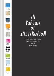 In Pursuit of Inspiration : Trust Your Instincts and Make More Art, Hardback Book In Pursuit of Inspiration : Trust Your Instincts and Make More Art, Hardback Book