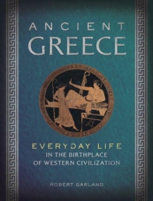 Ancient Greece : Everyday Life in the Birthplace of Western Civilization, Hardback Book Ancient Greece : Everyday Life in the Birthplace of Western Civilization, Hardback Book