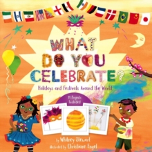 What Do You Celebrate? : Exploring the World Through Holidays, Hardback Book What Do You Celebrate? : Exploring the World Through Holidays, Hardback Book