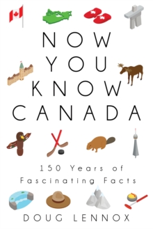 Now You Know Canada : 150 Years of Fascinating Facts