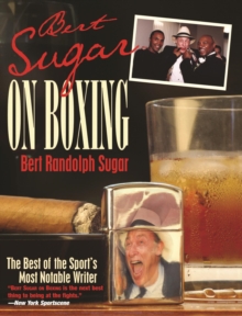 Bert Sugar on Boxing : The Best Of The Sport's Most Notable Writer