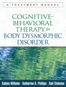 Cognitive-Behavioral Therapy for Body Dysmorphic Disorder : A Treatment Manual, Paperback / softback Book Cognitive-Behavioral Therapy for Body Dysmorphic Disorder : A Treatment Manual, Paperback / softback Book