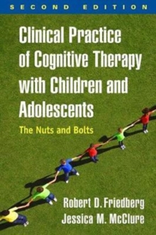 Clinical Practice of Cognitive Therapy with Children and Adolescents, Second Edition : The Nuts and Bolts, Paperback / softback Book Clinical Practice of Cognitive Therapy with Children and Adolescents, Second Edition : The Nuts and Bolts, Paperback / softback Book