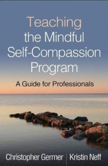 Teaching the Mindful Self-Compassion Program : A Guide for Professionals, Paperback / softback Book Teaching the Mindful Self-Compassion Program : A Guide for Professionals, Paperback / softback Book