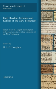 Early Readers, Scholars and Editors of the New Testament : Papers from the Eighth Birmingham Colloquium on the Textual Criticism of the New Testament