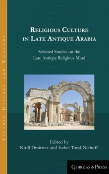 Religious Culture in Late Antique Arabia : Selected Studies on the Late Antique Religious Mind
