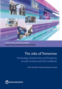 The jobs of tomorrow : technology, productivity, and prosperity in Latin America and the Caribbean, Paperback / softback Book The jobs of tomorrow : technology, productivity, and prosperity in Latin America and the Caribbean, Paperback / softback Book