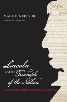 Lincoln and the Triumph of the Nation : Constitutional Conflict in the American Civil War