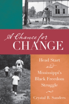 A Chance for Change : Head Start and Mississippi's Black Freedom Struggle