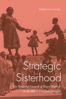 Strategic Sisterhood : The National Council of Negro Women in the Black Freedom Struggle, Paperback / softback Book Strategic Sisterhood : The National Council of Negro Women in the Black Freedom Struggle, Paperback / softback Book