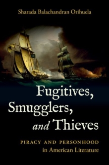 Fugitives, Smugglers, and Thieves : Piracy and Personhood in American Literature, Paperback / softback Book Fugitives, Smugglers, and Thieves : Piracy and Personhood in American Literature, Paperback / softback Book