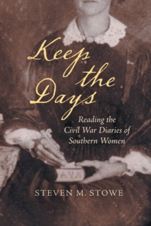 Keep the Days : Reading the Civil War Diaries of Southern Women, Paperback / softback Book Keep the Days : Reading the Civil War Diaries of Southern Women, Paperback / softback Book