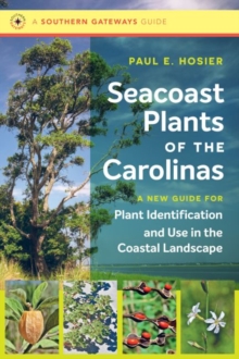 Seacoast Plants of the Carolinas : A New Guide for Plant Identification and Use in the Coastal Landscape, Paperback / softback Book Seacoast Plants of the Carolinas : A New Guide for Plant Identification and Use in the Coastal Landscape, Paperback / softback Book