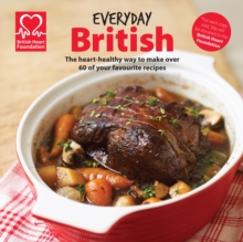Everyday British : The Heart-Healthy Way to Make Over 60 of Your Favourite Recipes, Hardback Book Everyday British : The Heart-Healthy Way to Make Over 60 of Your Favourite Recipes, Hardback Book