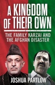 A Kingdom of Their Own : The Family Karzai and the Afghan Disaster, Hardback Book A Kingdom of Their Own : The Family Karzai and the Afghan Disaster, Hardback Book