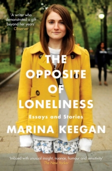 The Opposite of Loneliness : Essays and Stories, Paperback / softback Book The Opposite of Loneliness : Essays and Stories, Paperback / softback Book