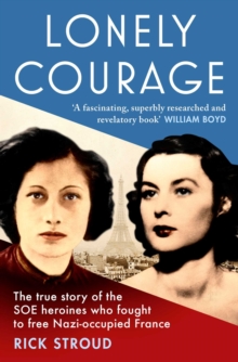 Lonely Courage : The true story of the SOE heroines who fought to free Nazi-occupied France, Paperback Book Lonely Courage : The true story of the SOE heroines who fought to free Nazi-occupied France, Paperback Book