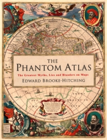 The Phantom Atlas : The Greatest Myths, Lies and Blunders on Maps, Hardback Book The Phantom Atlas : The Greatest Myths, Lies and Blunders on Maps, Hardback Book