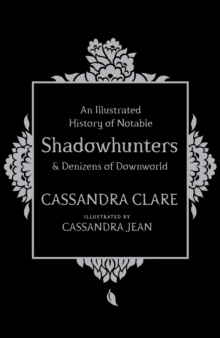 An Illustrated History of Notable Shadowhunters and Denizens of Downworld, Hardback Book An Illustrated History of Notable Shadowhunters and Denizens of Downworld, Hardback Book
