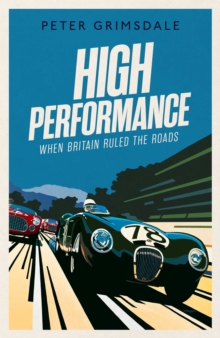 High Performance: When Britain Ruled the Roads, Hardback Book High Performance: When Britain Ruled the Roads, Hardback Book