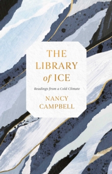 The Library of Ice : Readings from a Cold Climate, Hardback Book The Library of Ice : Readings from a Cold Climate, Hardback Book