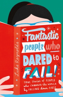 Fantastic People Who Dared to Fail : True stories of people who changed the world by falling down first, Paperback / softback Book Fantastic People Who Dared to Fail : True stories of people who changed the world by falling down first, Paperback / softback Book