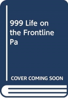 999 - My Life on the Frontline of the Ambulance Service, Paperback / softback Book 999 - My Life on the Frontline of the Ambulance Service, Paperback / softback Book