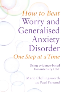 How to Beat Worry and Generalised Anxiety Disorder One Step at a Time : Using evidence-based low-intensity CBT