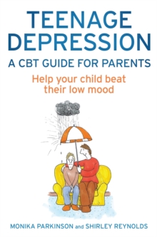 Teenage Depression - A CBT Guide for Parents : Help your child beat their low mood, Paperback Book Teenage Depression - A CBT Guide for Parents : Help your child beat their low mood, Paperback Book