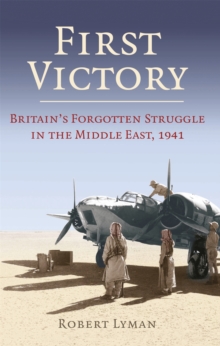 First Victory: 1941 : Blood, Oil and Mastery in the Middle East, 1941, Paperback / softback Book First Victory: 1941 : Blood, Oil and Mastery in the Middle East, 1941, Paperback / softback Book