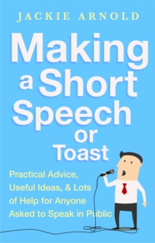 Making a Short Speech or Toast : Practical advice, useful ideas and lots of help for anyone asked to speak in public, Paperback / softback Book Making a Short Speech or Toast : Practical advice, useful ideas and lots of help for anyone asked to speak in public, Paperback / softback Book
