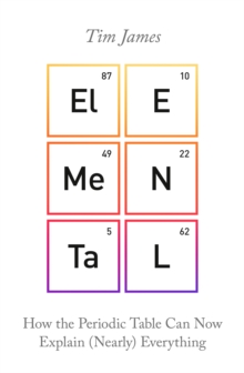 Elemental : How the Periodic Table Can Now Explain (Nearly) Everything, Paperback / softback Book Elemental : How the Periodic Table Can Now Explain (Nearly) Everything, Paperback / softback Book