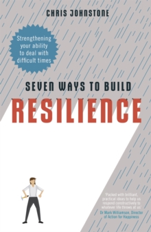 Seven Ways to Build Resilience : Strengthening Your Ability to Deal with Difficult Times, Paperback / softback Book Seven Ways to Build Resilience : Strengthening Your Ability to Deal with Difficult Times, Paperback / softback Book