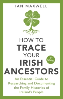 How to Trace Your Irish Ancestors 3rd Edition : An Essential Guide to Researching and Documenting the Family Histories of Ireland's People, Paperback / softback Book How to Trace Your Irish Ancestors 3rd Edition : An Essential Guide to Researching and Documenting the Family Histories of Ireland's People, Paperback / softback Book