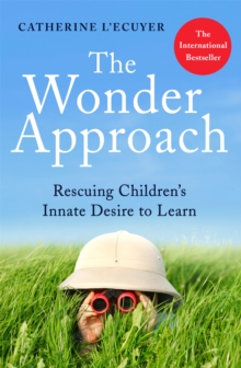 The Wonder Approach : Rescuing Children's Innate Desire to Learn, Paperback / softback Book The Wonder Approach : Rescuing Children's Innate Desire to Learn, Paperback / softback Book