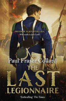 The Last Legionnaire (Jack Lark, Book 5) : A dark military adventure of strength and survival on the battlefields of Europe, Hardback Book The Last Legionnaire (Jack Lark, Book 5) : A dark military adventure of strength and survival on the battlefields of Europe, Hardback Book