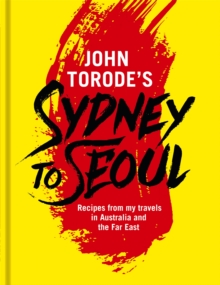 John Torode's Sydney to Seoul : Recipes from my travels in Australia and the Far East, Hardback Book John Torode's Sydney to Seoul : Recipes from my travels in Australia and the Far East, Hardback Book