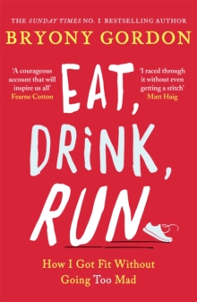 Eat, Drink, Run. : How I Got Fit Without Going Too Mad, Paperback / softback Book Eat, Drink, Run. : How I Got Fit Without Going Too Mad, Paperback / softback Book